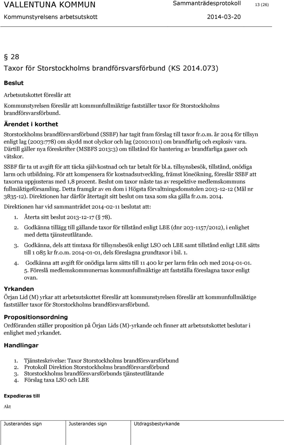 Därtill gäller nya föreskrifter (MSBFS 2013:3) om tillstånd för hantering av brandfarliga gaser och vätskor. SSBF får ta ut avgift för att täcka självkostnad och tar betalt för bl.a. tillsynsbesök, tillstånd, onödiga larm och utbildning.