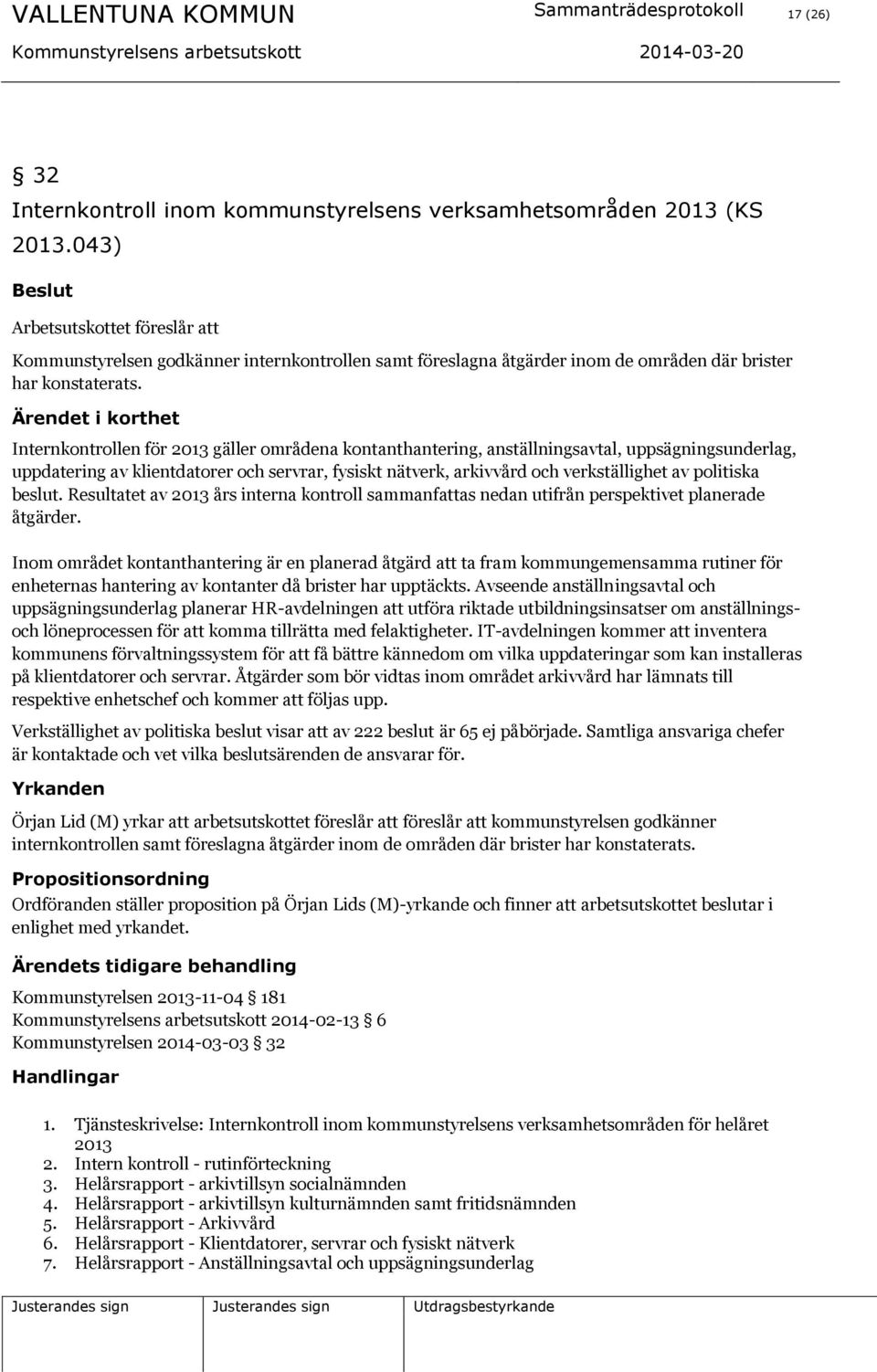 Internkontrollen för 2013 gäller områdena kontanthantering, anställningsavtal, uppsägningsunderlag, uppdatering av klientdatorer och servrar, fysiskt nätverk, arkivvård och verkställighet av