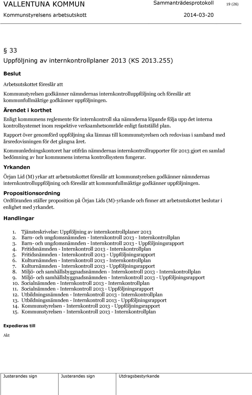 Enligt kommunens reglemente för internkontroll ska nämnderna löpande följa upp det interna kontrollsystemet inom respektive verksamhetsområde enligt fastställd plan.