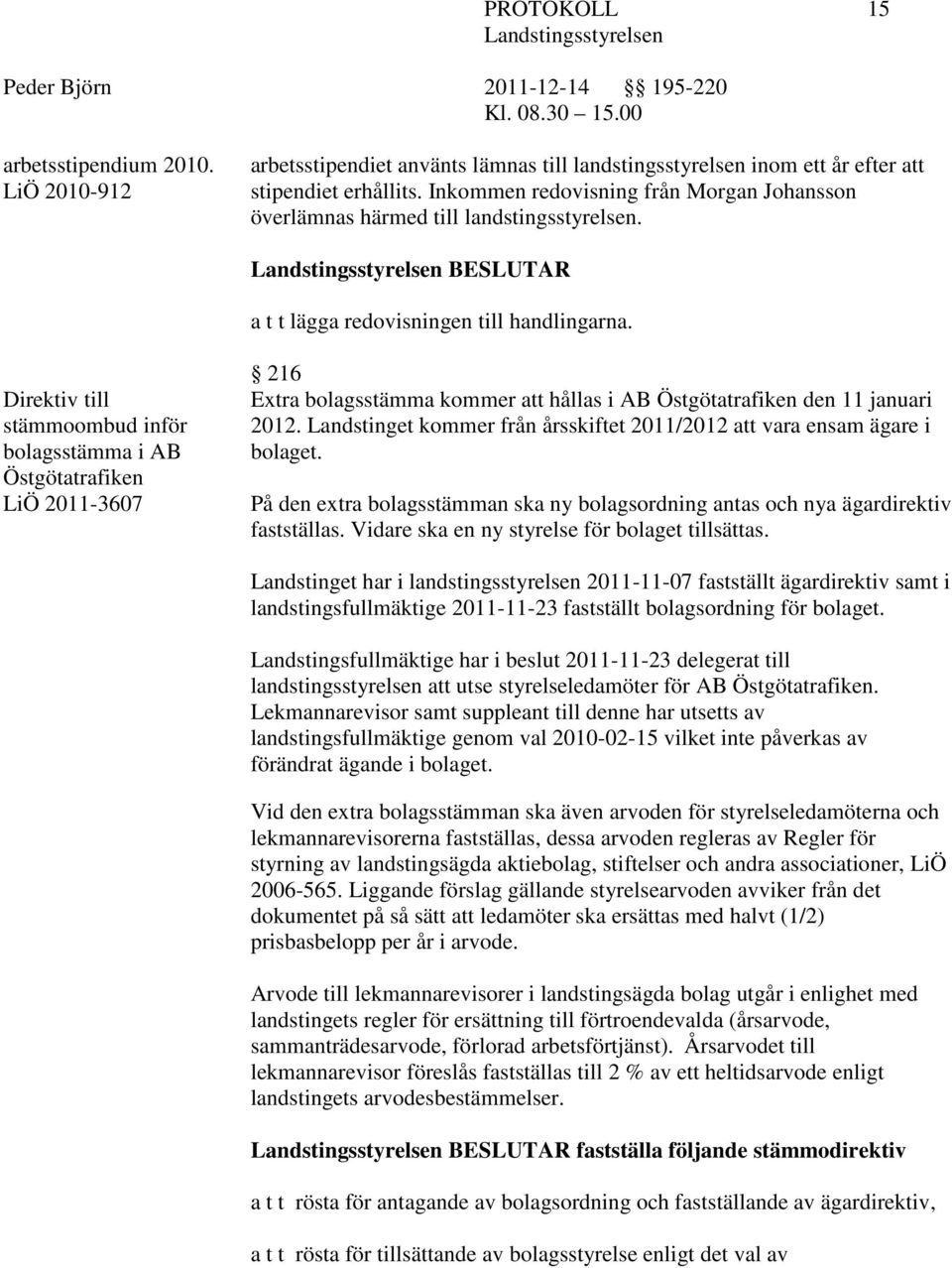 Direktiv till stämmoombud inför bolagsstämma i AB Östgötatrafiken LiÖ 2011-3607 216 Extra bolagsstämma kommer att hållas i AB Östgötatrafiken den 11 januari 2012.