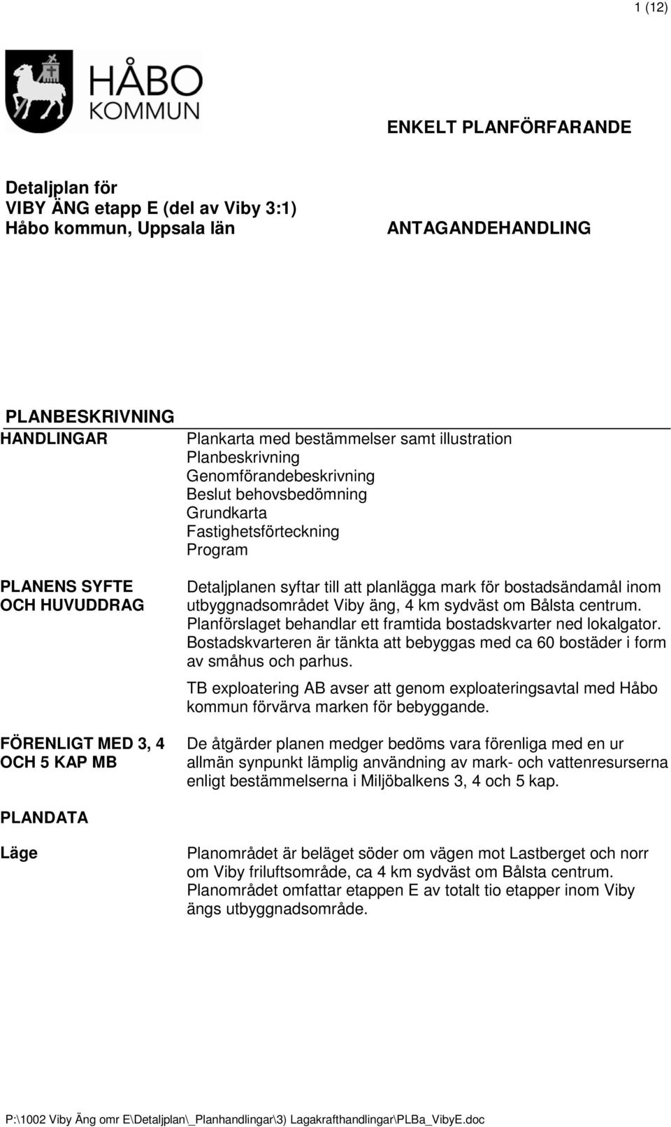 mark för bostadsändamål inom utbyggnadsområdet Viby äng, 4 km sydväst om Bålsta centrum. Planförslaget behandlar ett framtida bostadskvarter ned lokalgator.