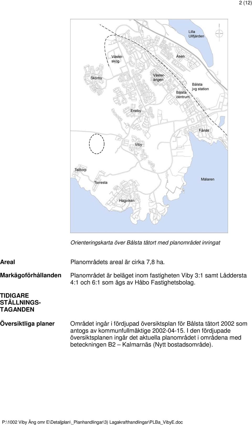TIDIGARE STÄLLNINGS- TAGANDEN Översiktliga planer Området ingår i fördjupad översiktsplan för Bålsta tätort 2002 som antogs av