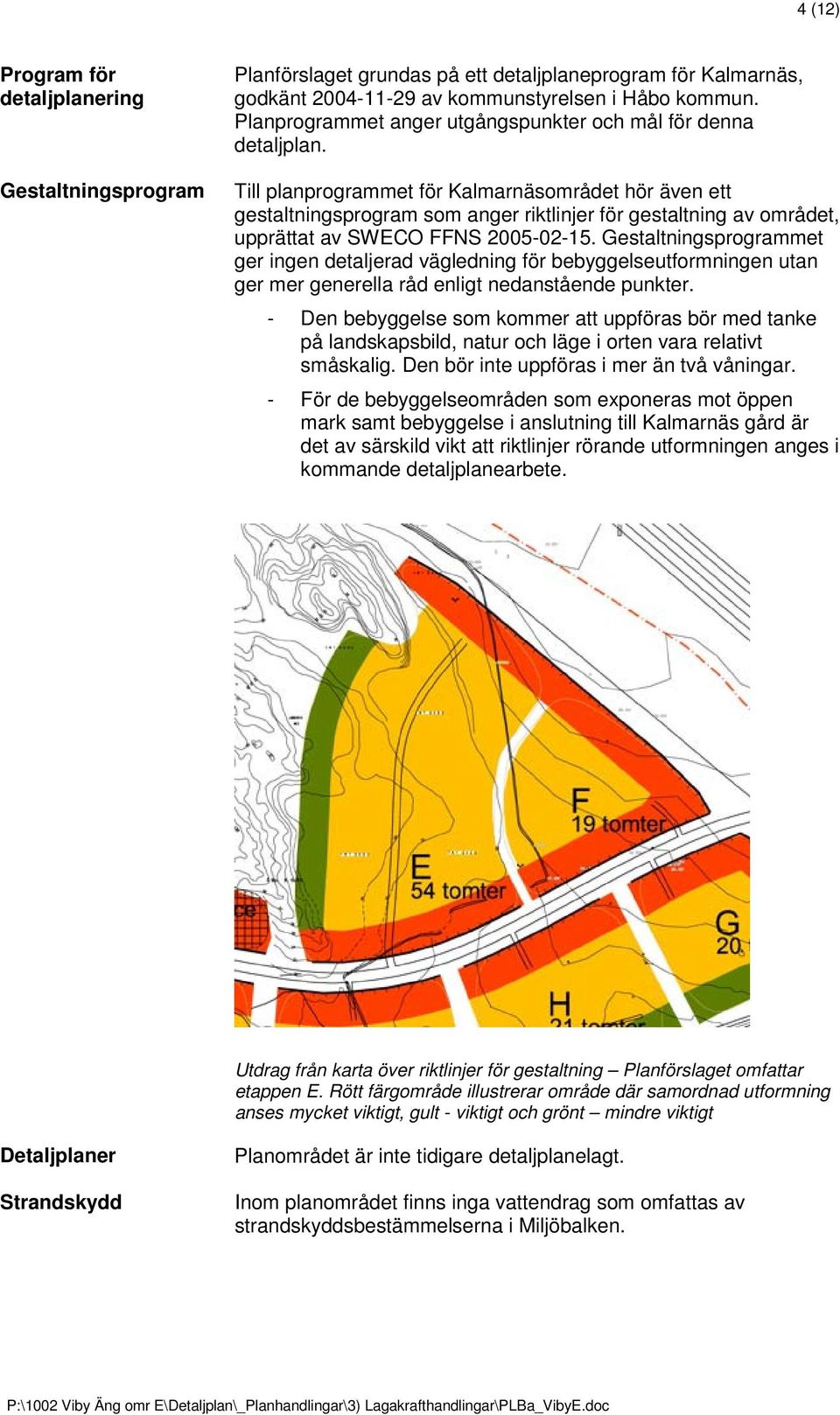 Till planprogrammet för Kalmarnäsområdet hör även ett gestaltningsprogram som anger riktlinjer för gestaltning av området, upprättat av SWECO FFNS 2005-02-15.