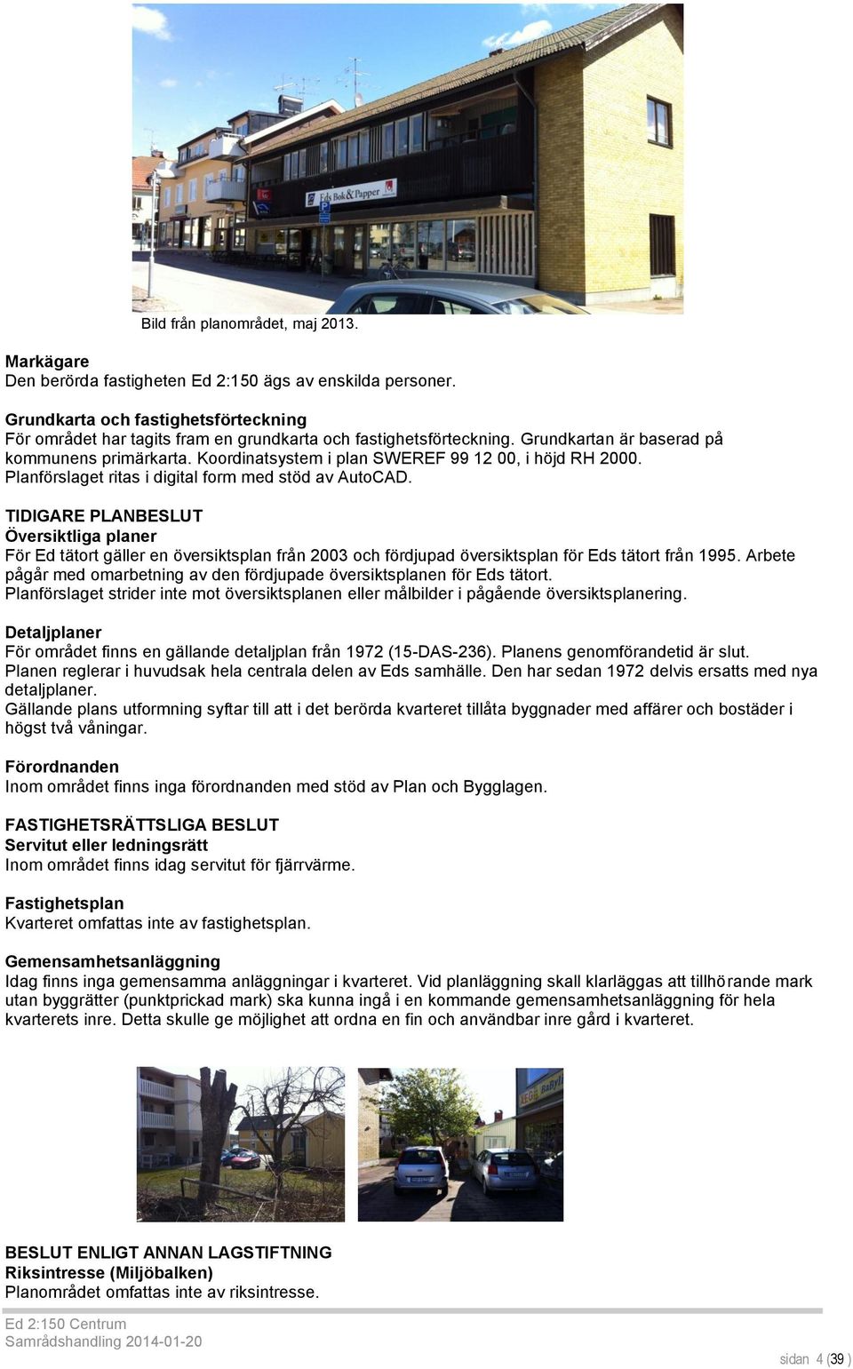 Koordinatsystem i plan SWEREF 99 12 00, i höjd RH 2000. Planförslaget ritas i digital form med stöd av AutoCAD.