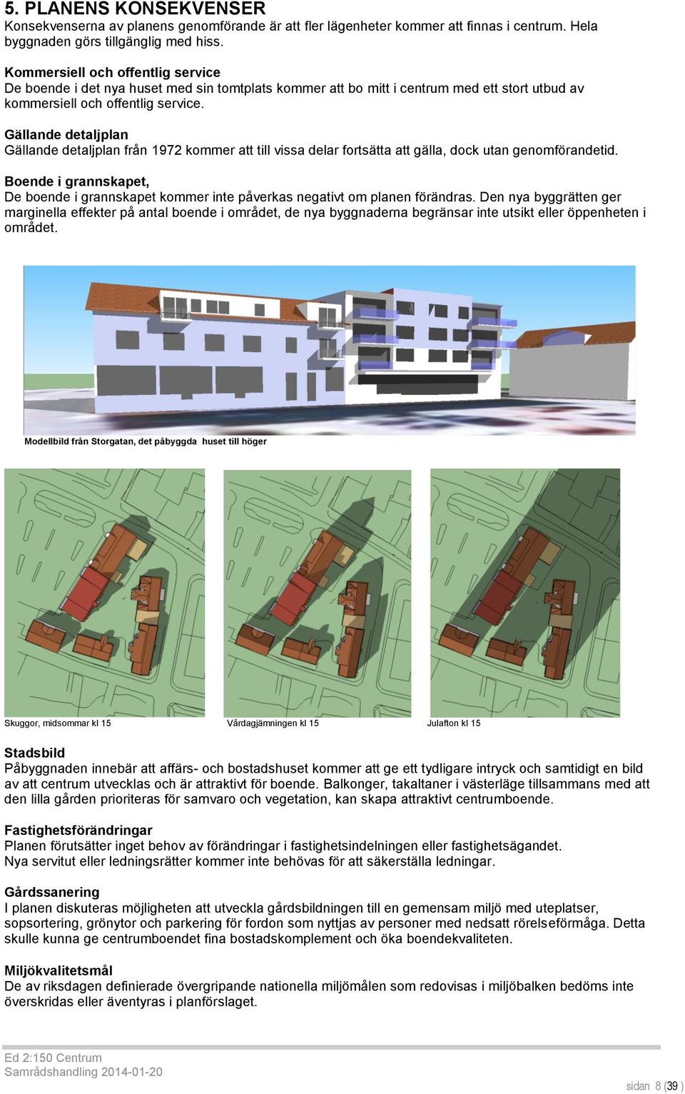 Gällande detaljplan Gällande detaljplan från 1972 kommer att till vissa delar fortsätta att gälla, dock utan genomförandetid.