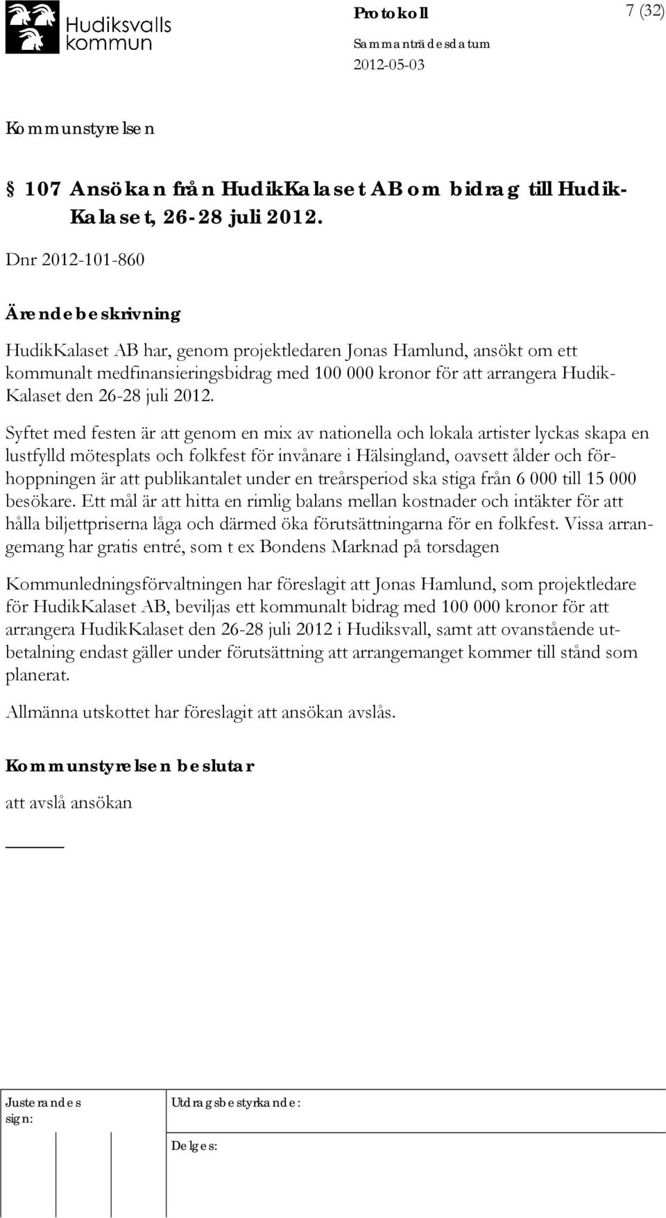 Syftet med festen är att genom en mix av nationella och lokala artister lyckas skapa en lustfylld mötesplats och folkfest för invånare i Hälsingland, oavsett ålder och förhoppningen är att