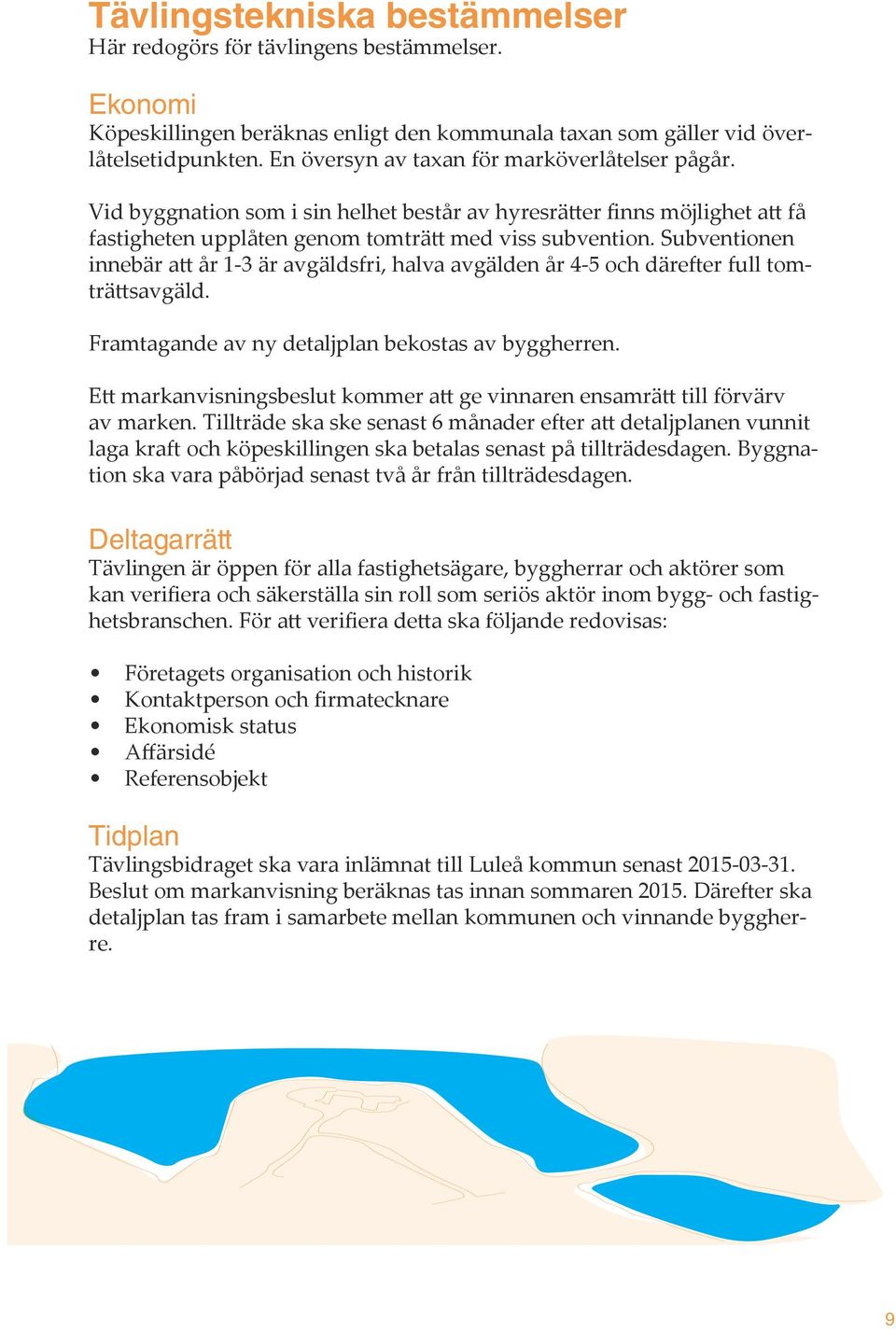 Subventionen innebär att år 1-3 är avgäldsfri, halva avgälden år 4-5 och därefter full tomträttsavgäld. Framtagande av ny detaljplan bekostas av byggherren.