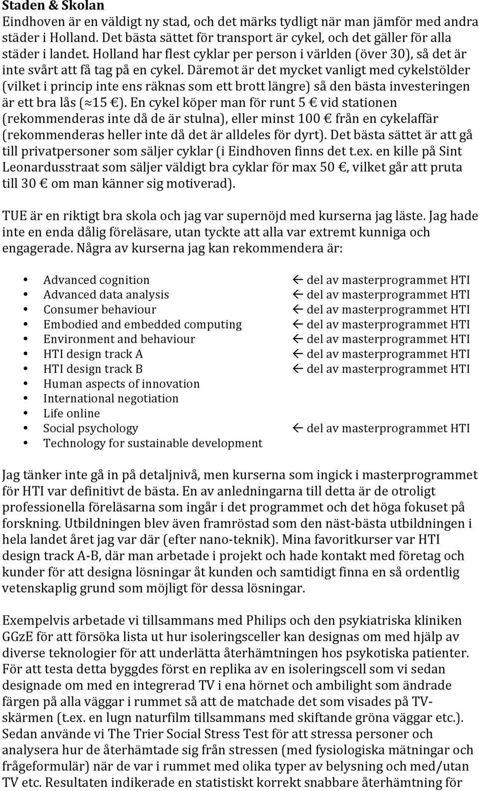 Däremot är det mycket vanligt med cykelstölder (vilket i princip inte ens räknas som ett brott längre) så den bästa investeringen är ett bra lås ( 15 ).