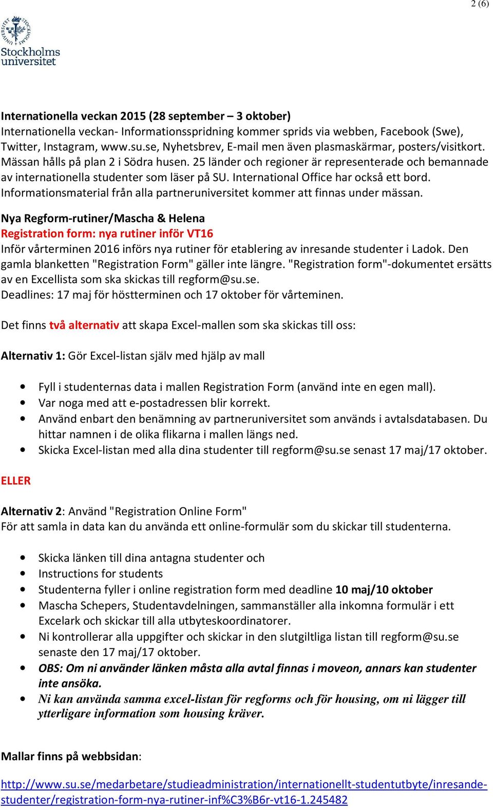 25 länder och regioner är representerade och bemannade av internationella studenter som läser på SU. International Office har också ett bord.