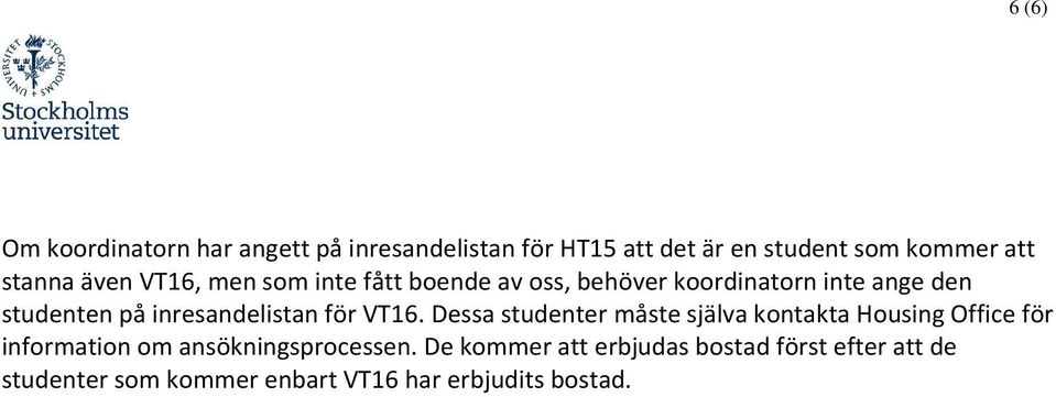 för VT16. Dessa studenter måste själva kontakta Housing Office för information om ansökningsprocessen.