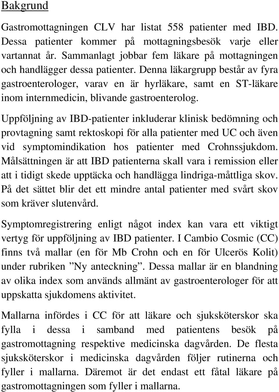 Denna läkargrupp består av fyra gastroenterologer, varav en är hyrläkare, samt en ST-läkare inom internmedicin, blivande gastroenterolog.