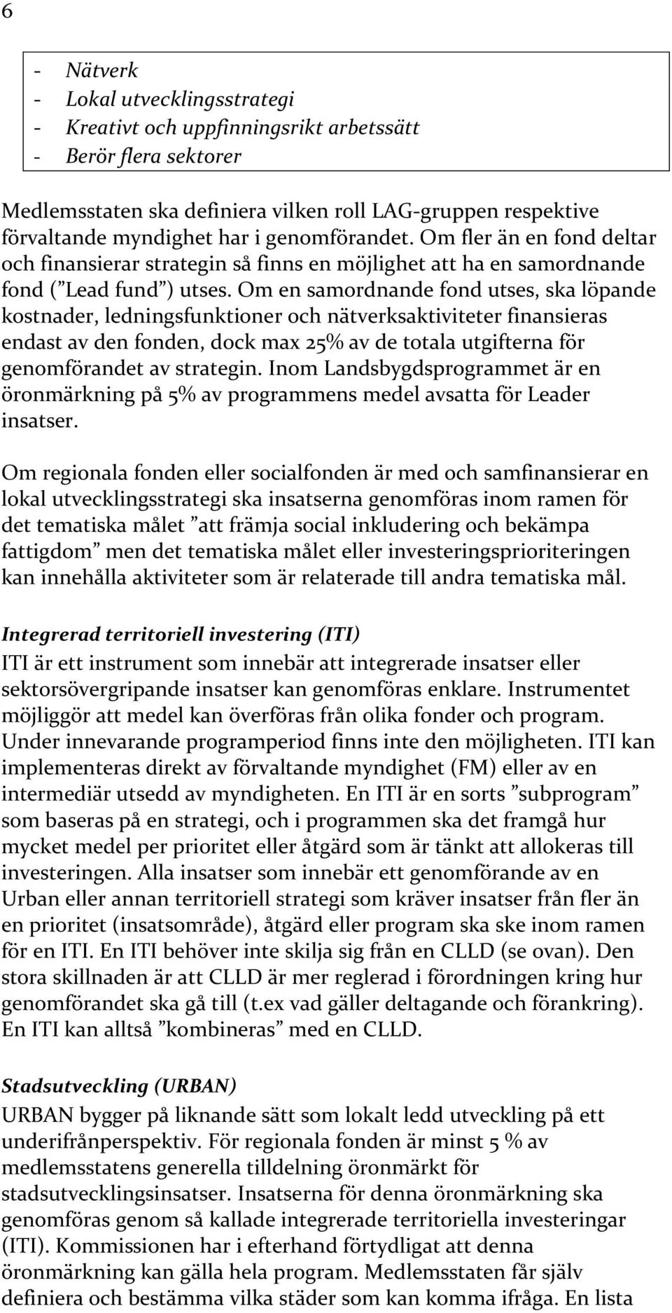 Om en samordnande fond utses, ska löpande kostnader, ledningsfunktioner och nätverksaktiviteter finansieras endast av den fonden, dock max 25% av de totala utgifterna för genomförandet av strategin.