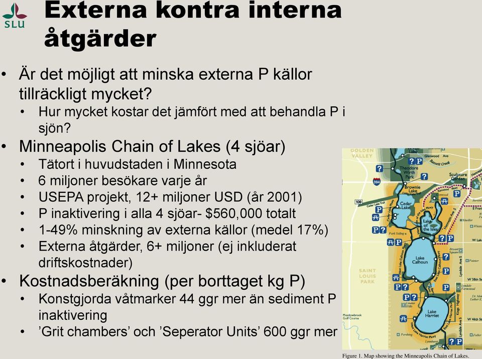 Minneapolis Chain of Lakes (4 sjöar) Tätort i huvudstaden i Minnesota 6 miljoner besökare varje år USEPA projekt, 12+ miljoner USD (år 2001) P inaktivering i