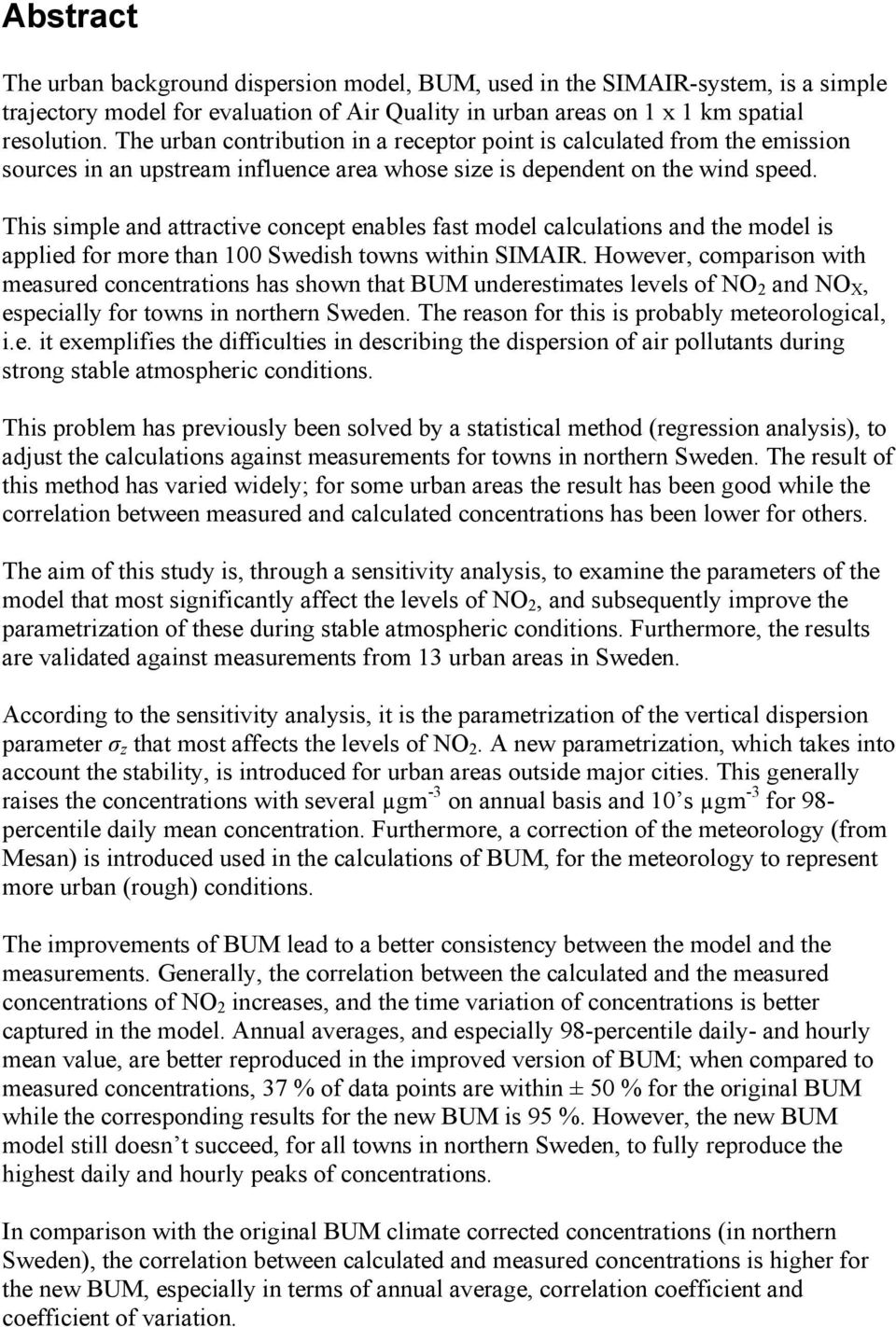 This simple and attractive concept enables fast model calculations and the model is applied for more than 1 Swedish towns within SIMAIR.