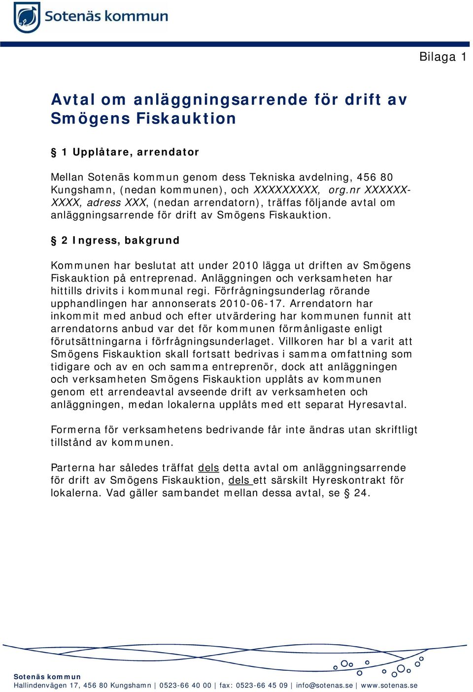 2 Ingress, bakgrund Kommunen har beslutat att under 2010 lägga ut driften av Smögens Fiskauktion på entreprenad. Anläggningen och verksamheten har hittills drivits i kommunal regi.