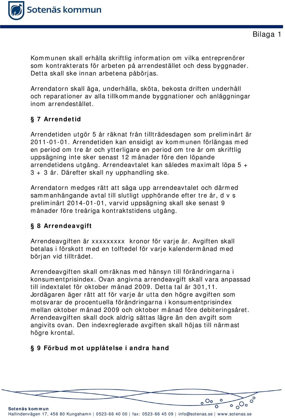 7 Arrendetid Arrendetiden utgör 5 år räknat från tillträdesdagen som preliminärt är 2011-01-01.