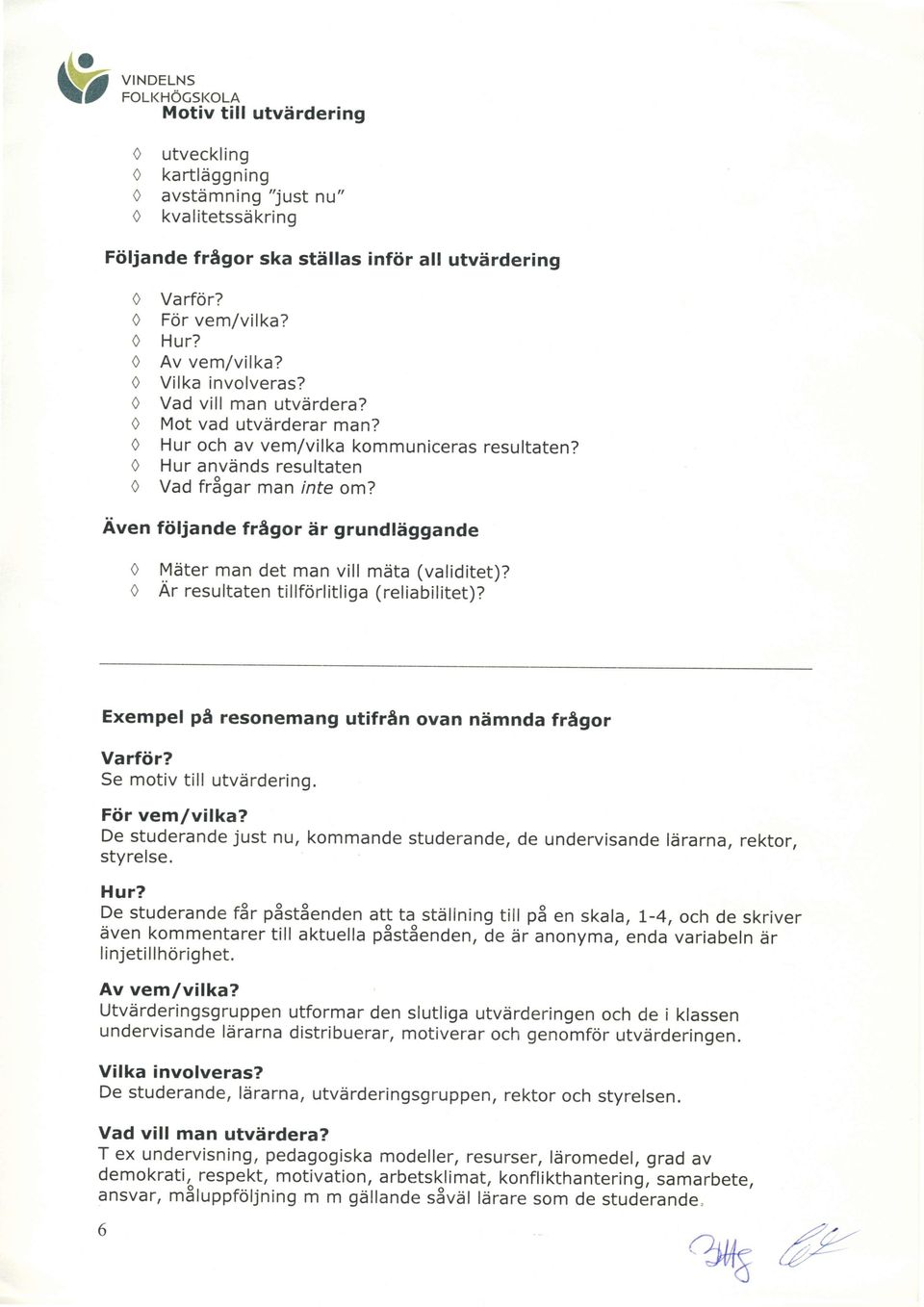 Aven fiiljande frtgr 5r grundl6ggande 0 Mdter man det man vill mdta (validitet)? Ar resultaten tillfrlitliga (reliabilitet)? Exempel pt resnemang utifrtn van ndmnda fragr Varfiir?