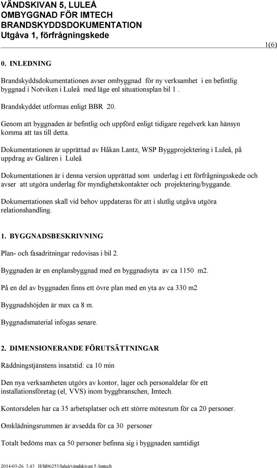 Dokumentationen är upprättad av Håkan Lantz, WSP Byggprojektering i Luleå, på uppdrag av Galären i Luleå Dokumentationen är i denna version upprättad som underlag i ett förfrågningsskede och avser