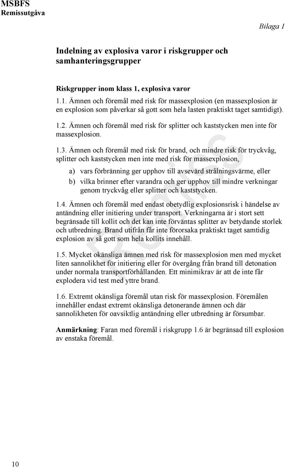 Ämnen och föremål med risk för brand, och mindre risk för tryckvåg, splitter och kaststycken men inte med risk för massexplosion, a) vars förbränning ger upphov till avsevärd strålningsvärme, eller