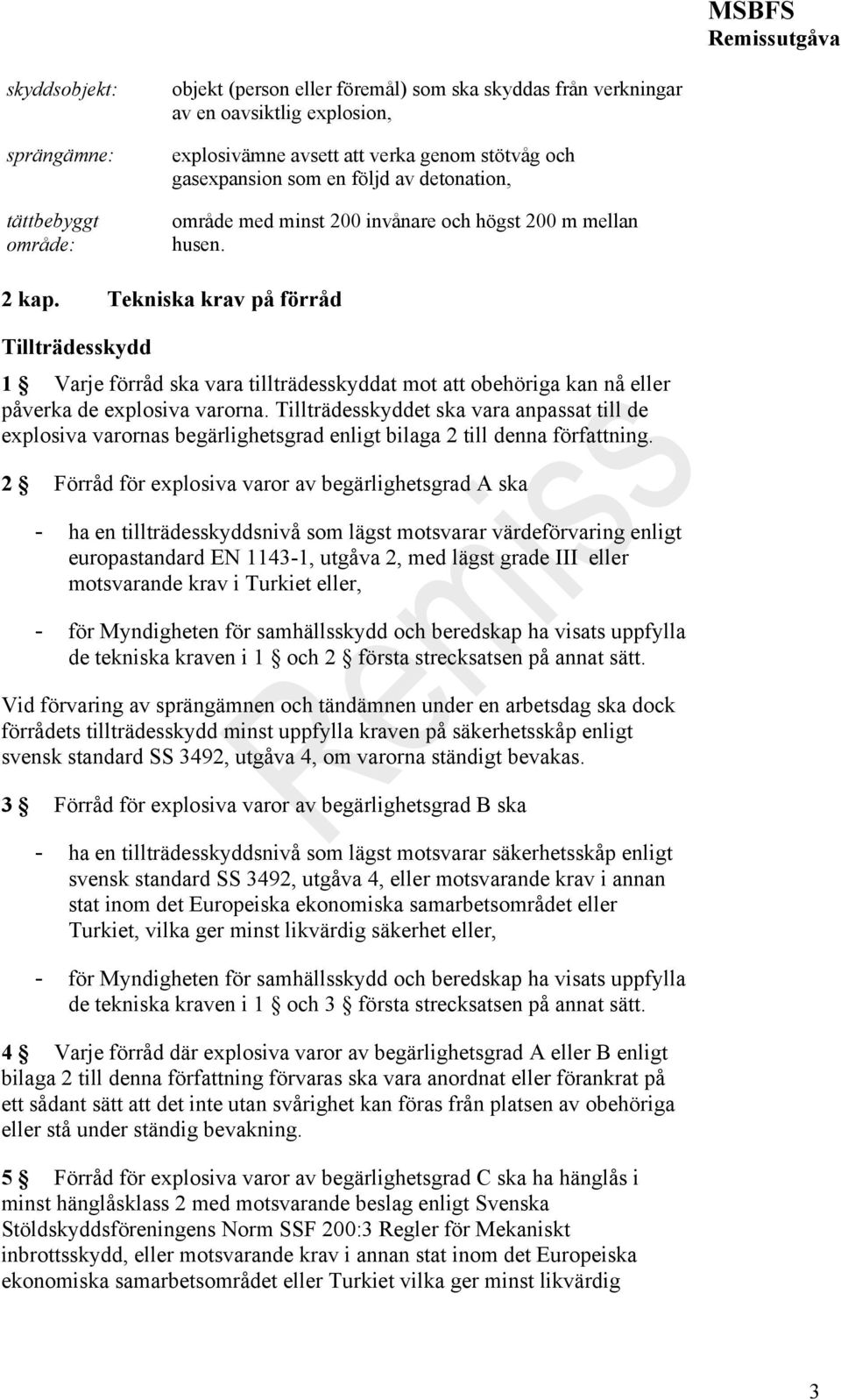 Tekniska krav på förråd Tillträdesskydd 1 Varje förråd ska vara tillträdesskyddat mot att obehöriga kan nå eller påverka de explosiva varorna.