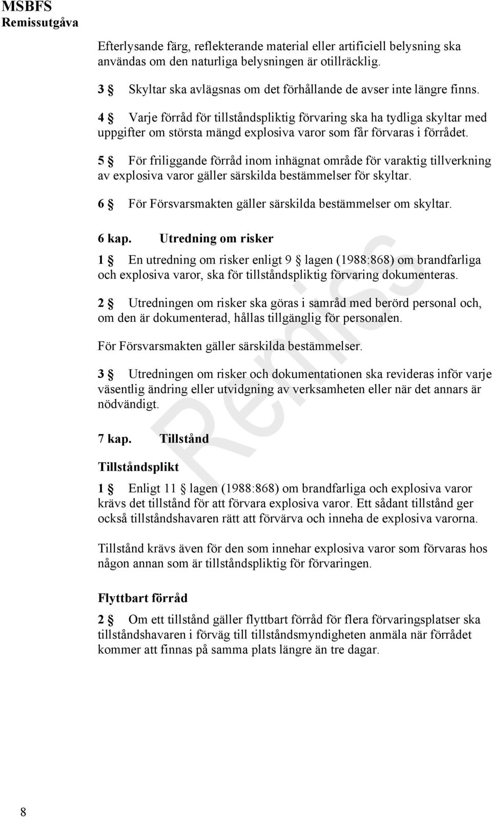 5 För friliggande förråd inom inhägnat område för varaktig tillverkning av explosiva varor gäller särskilda bestämmelser för skyltar. 6 För Försvarsmakten gäller särskilda bestämmelser om skyltar.