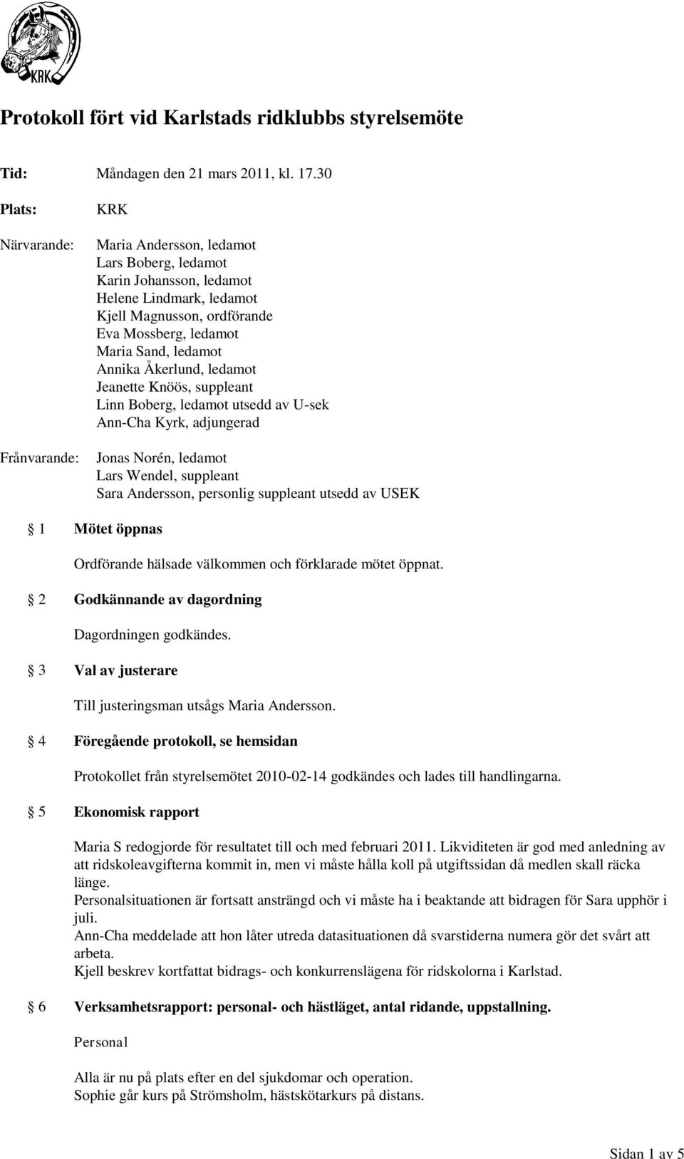 ledamot Annika Åkerlund, ledamot Jeanette Knöös, suppleant Linn Boberg, ledamot utsedd av U-sek Ann-Cha Kyrk, adjungerad Jonas Norén, ledamot Lars Wendel, suppleant Sara Andersson, personlig