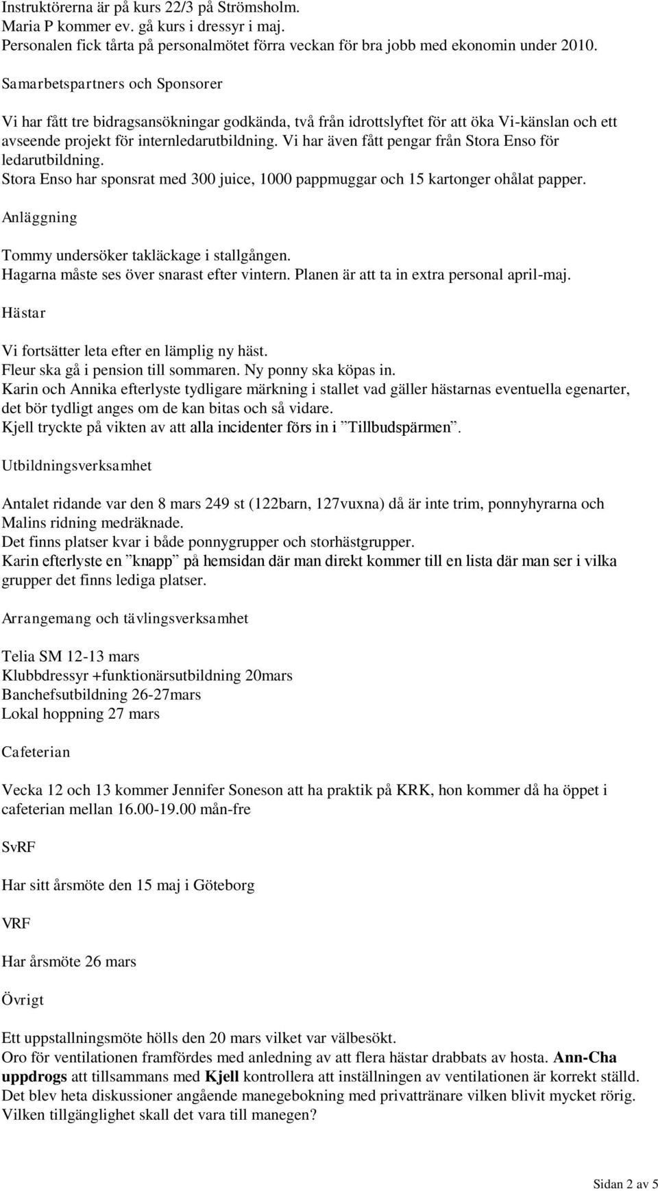 Vi har även fått pengar från Stora Enso för ledarutbildning. Stora Enso har sponsrat med 300 juice, 1000 pappmuggar och 15 kartonger ohålat papper.