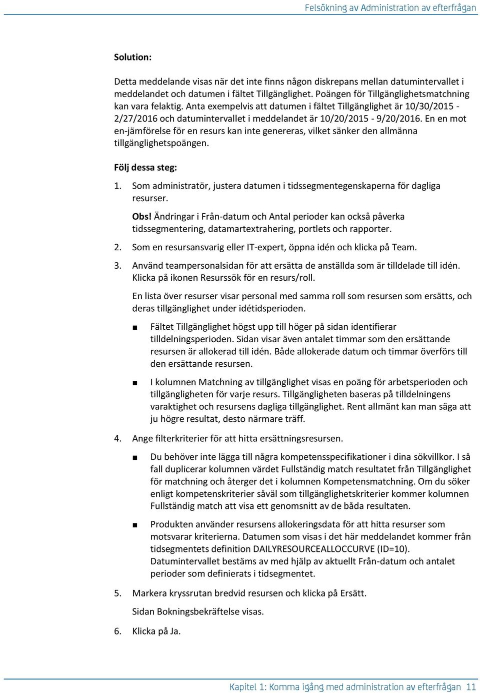 En en mot en-jämförelse för en resurs kan inte genereras, vilket sänker den allmänna tillgänglighetspoängen. 1. Som administratör, justera datumen i tidssegmentegenskaperna för dagliga resurser. Obs!