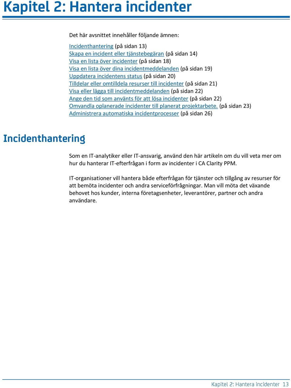 incidentmeddelanden (på sidan 22) Ange den tid som använts för att lösa incidenter (på sidan 22) Omvandla oplanerade incidenter till planerat projektarbete.