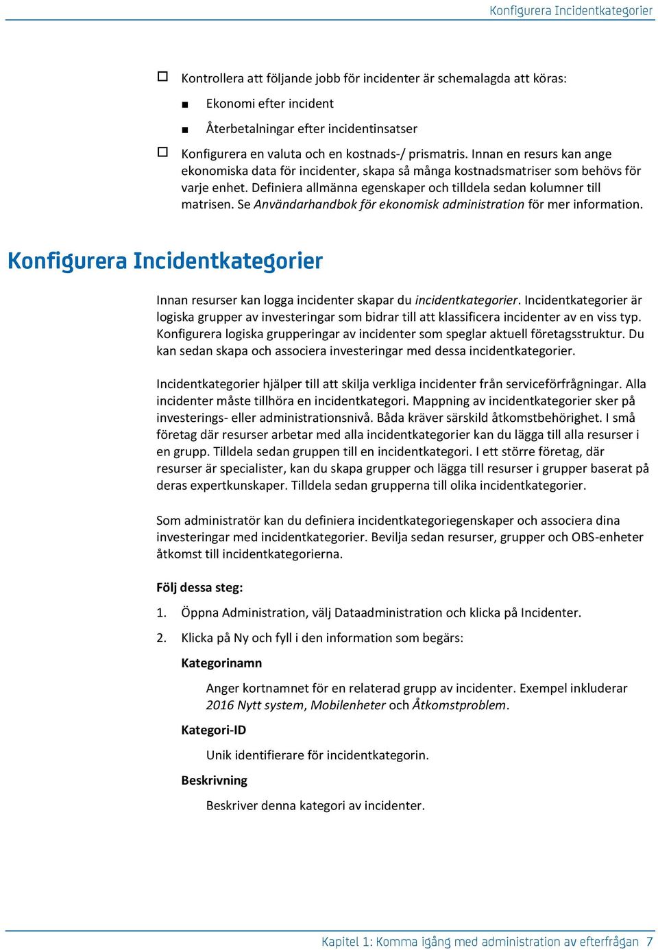 Definiera allmänna egenskaper och tilldela sedan kolumner till matrisen. Se Användarhandbok för ekonomisk administration för mer information.