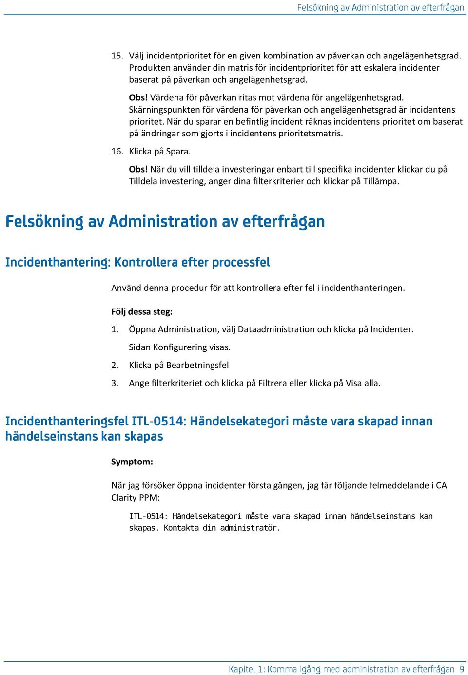 Skärningspunkten för värdena för påverkan och angelägenhetsgrad är incidentens prioritet.