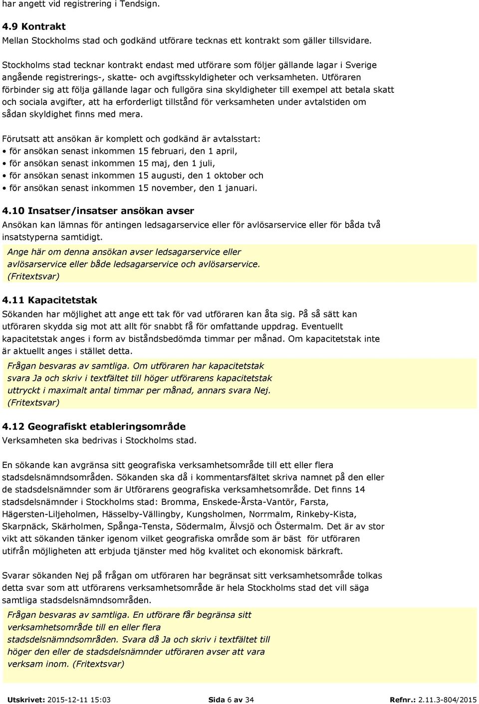 Utföraren förbinder sig att följa gällande lagar och fullgöra sina skyldigheter till exempel att betala skatt och sociala avgifter, att ha erforderligt tillstånd för verksamheten under avtalstiden om