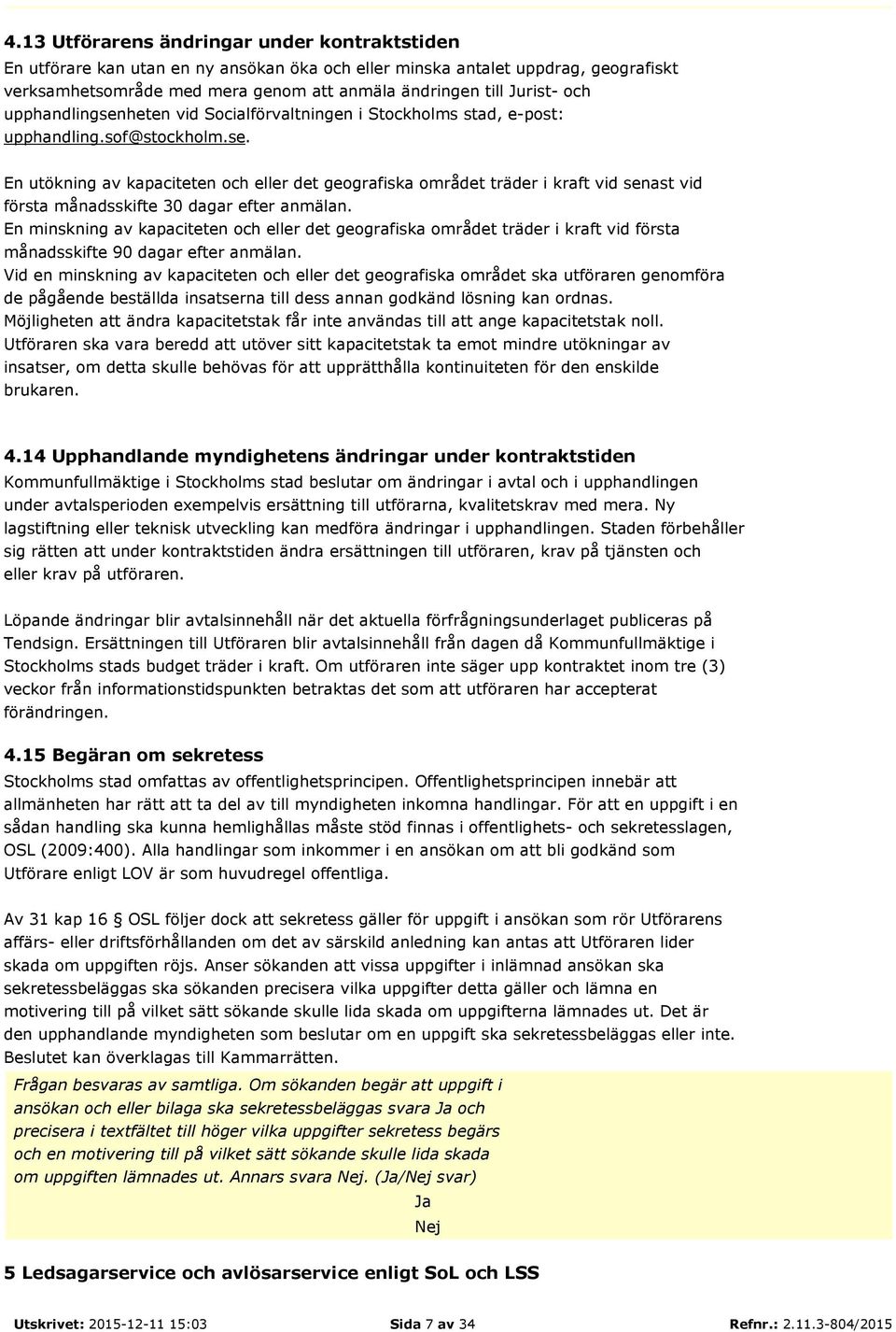 En minskning av kapaciteten och eller det geografiska området träder i kraft vid första månadsskifte 90 dagar efter anmälan.