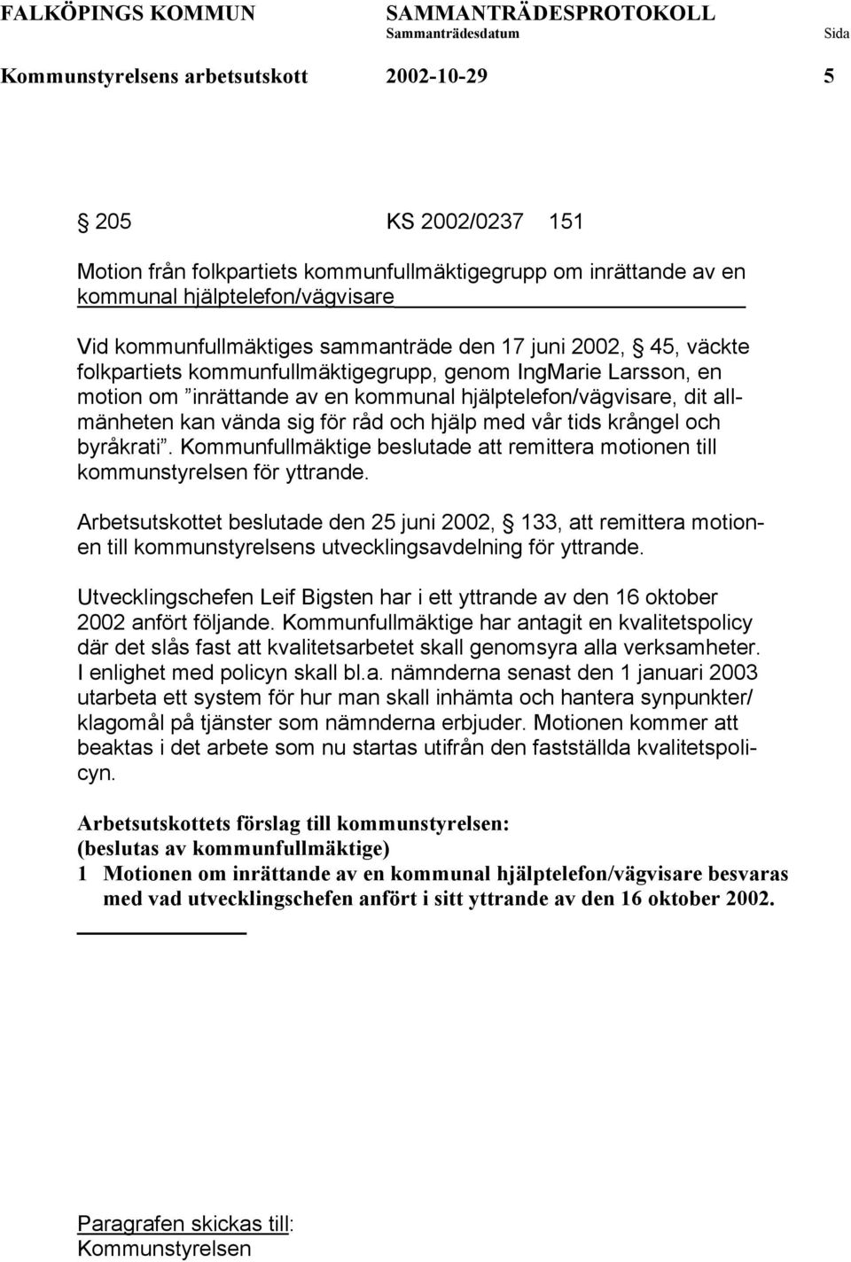 råd och hjälp med vår tids krångel och byråkrati. Kommunfullmäktige beslutade att remittera motionen till kommunstyrelsen för yttrande.