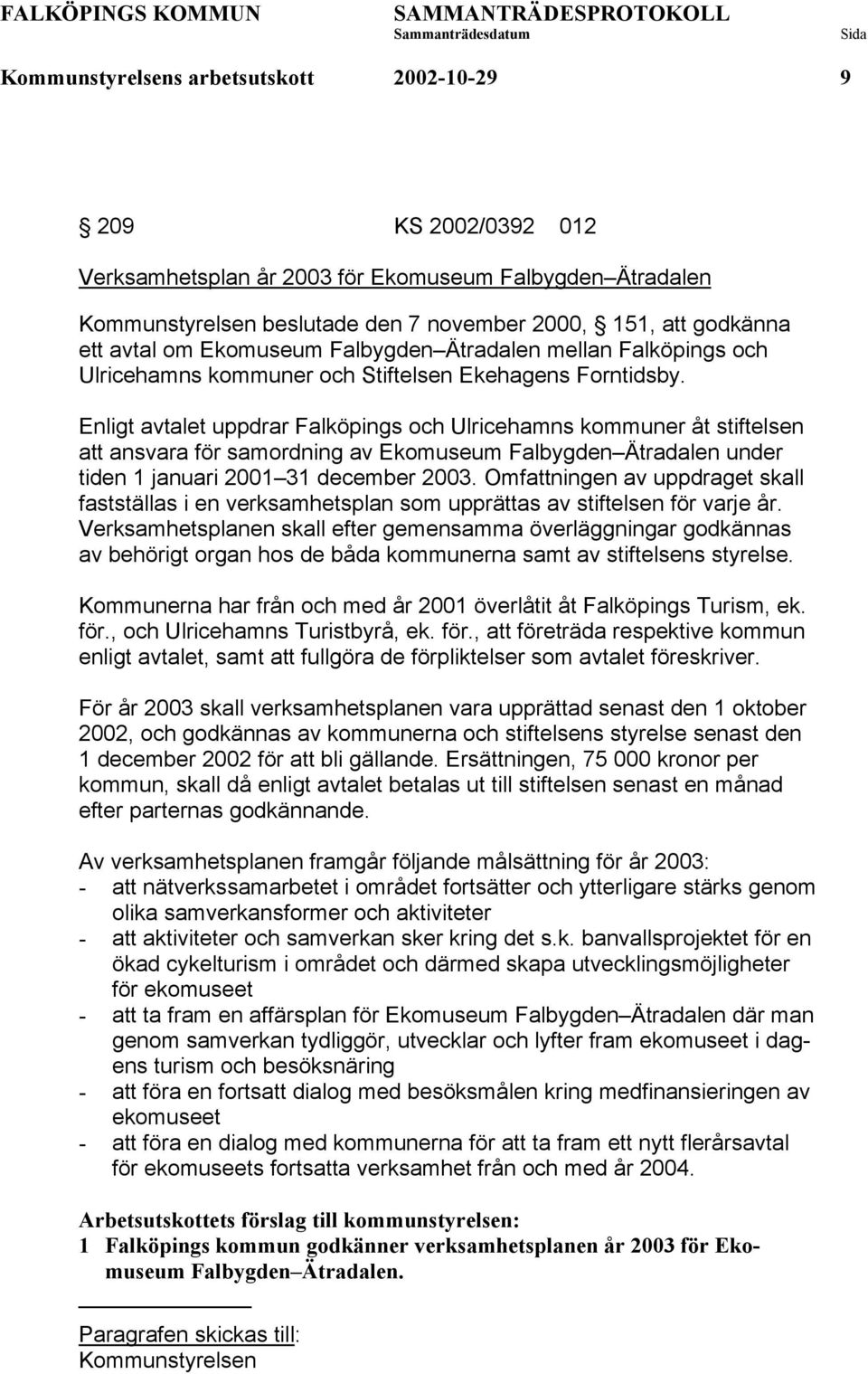 Enligt avtalet uppdrar Falköpings och Ulricehamns kommuner åt stiftelsen att ansvara för samordning av Ekomuseum Falbygden Ätradalen under tiden 1 januari 2001 31 december 2003.