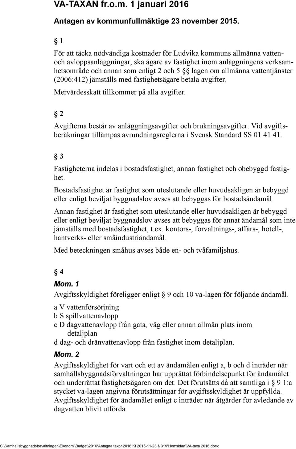 allmänna vattentjänster (2006:412) jämställs med fastighetsägare betala avgifter. Mervärdesskatt tillkommer på alla avgifter. 2 Avgifterna består av anläggningsavgifter och brukningsavgifter.