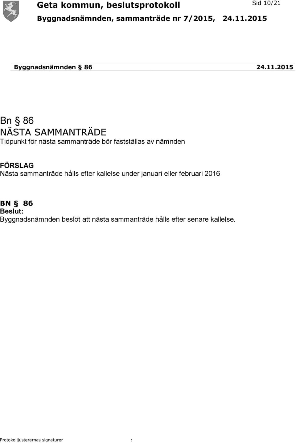 fastställas av nämnden FÖRSLAG Nästa sammanträde hålls efter kallelse