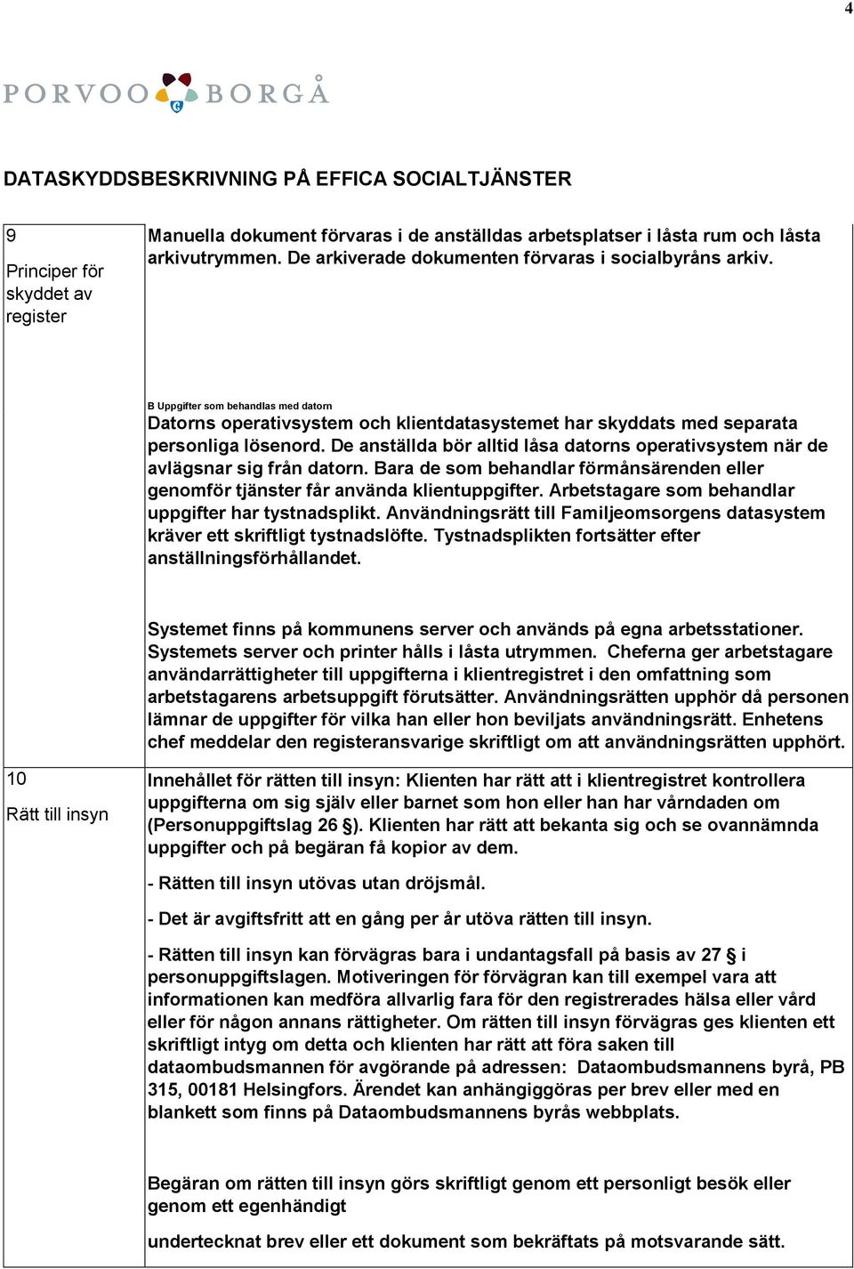 De anställda bör alltid låsa datorns operativsystem när de avlägsnar sig från datorn. Bara de som behandlar förmånsärenden eller genomför tjänster får använda klientuppgifter.