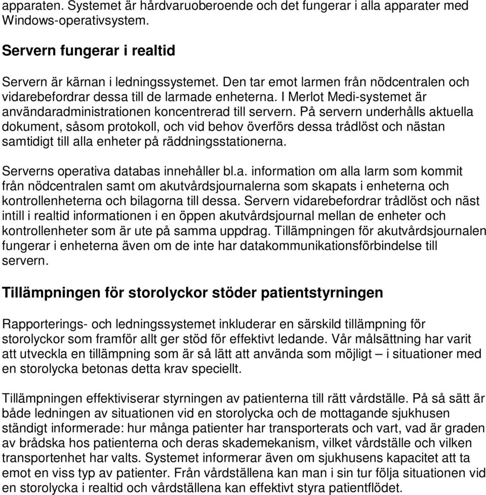 På servern underhålls aktuella dokument, såsom protokoll, och vid behov överförs dessa trådlöst och nästan samtidigt till alla enheter på räddningsstationerna.