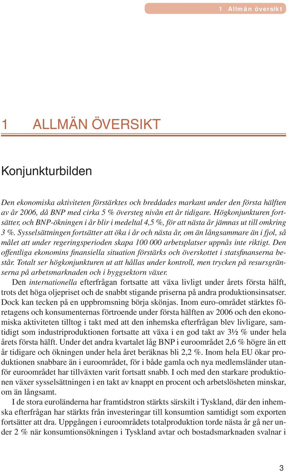 Sysselsättningen fortsätter att öka i år och nästa år, om än långsammare än i fjol, så målet att under regeringsperioden skapa 100 000 arbetsplatser uppnås inte riktigt.