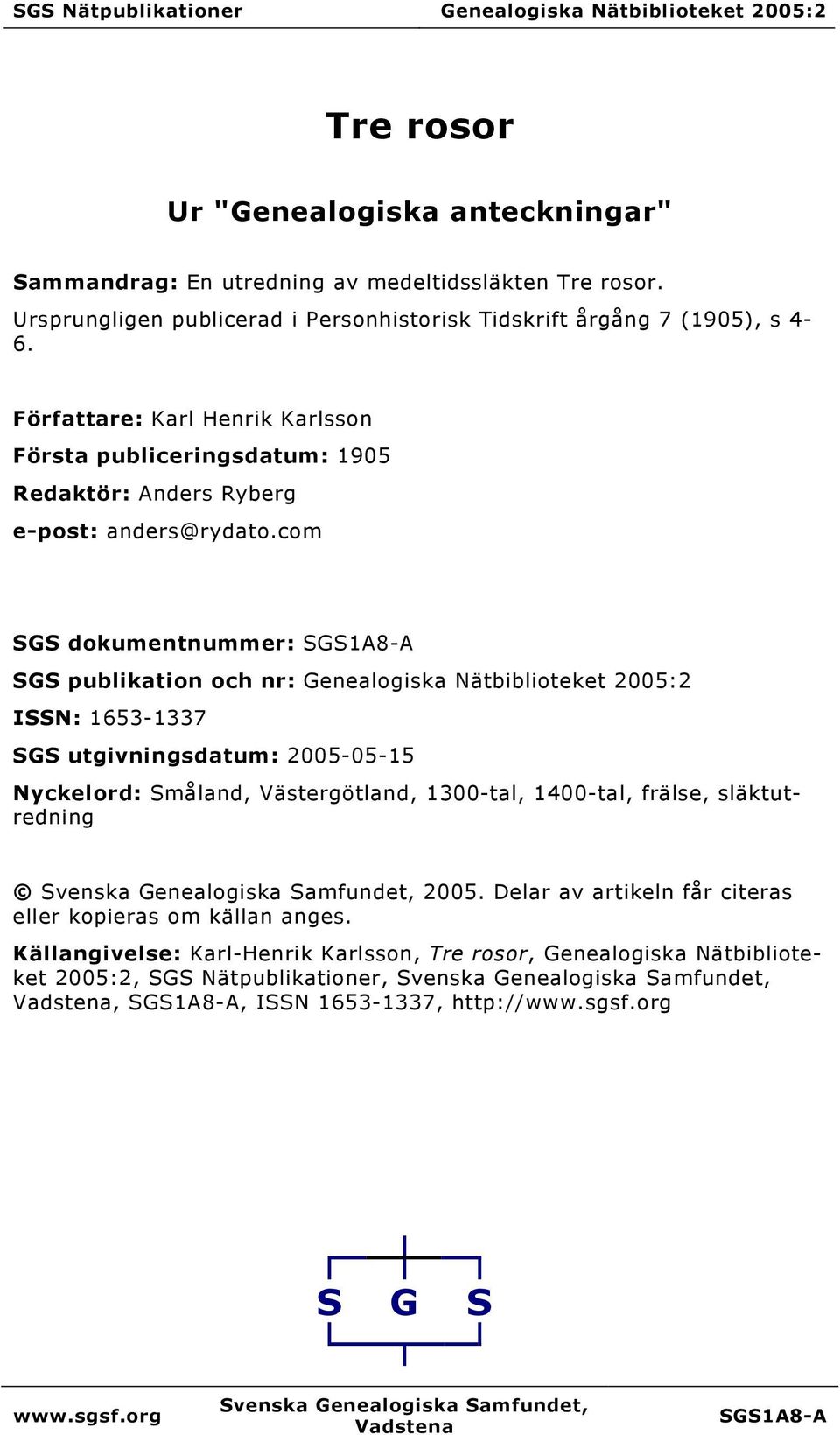 com SGS dokumentnummer: SGS1A8-A SGS publikation och nr: Genealogiska Nätbiblioteket 2005:2 ISSN: 1653-1337 SGS utgivningsdatum: 2005-05-15 Nyckelord: Småland, Västergötland, 1300-tal, 1400-tal,