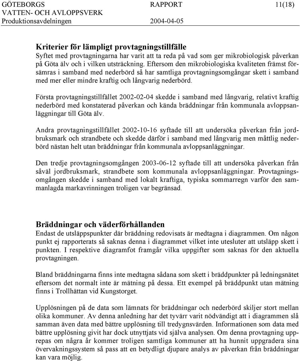 Första provtagningstillfället 2002-02-04 skedde i samband med långvarig, relativt kraftig nederbörd med konstaterad påverkan och kända bräddningar från kommunala avloppsanläggningar till Göta älv.