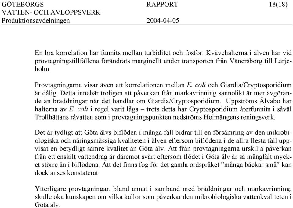 coli och Giardia/Cryptosporidium är dålig. Detta innebär troligen att påverkan från markavrinning sannolikt är mer avgörande än bräddningar när det handlar om Giardia/Cryptosporidium.