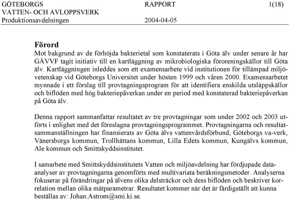 Examensarbetet mynnade i ett förslag till provtagningsprogram för att identifiera enskilda utsläppskällor och biflöden med hög bakteriepåverkan under en period med konstaterad bakteriepåverkan på