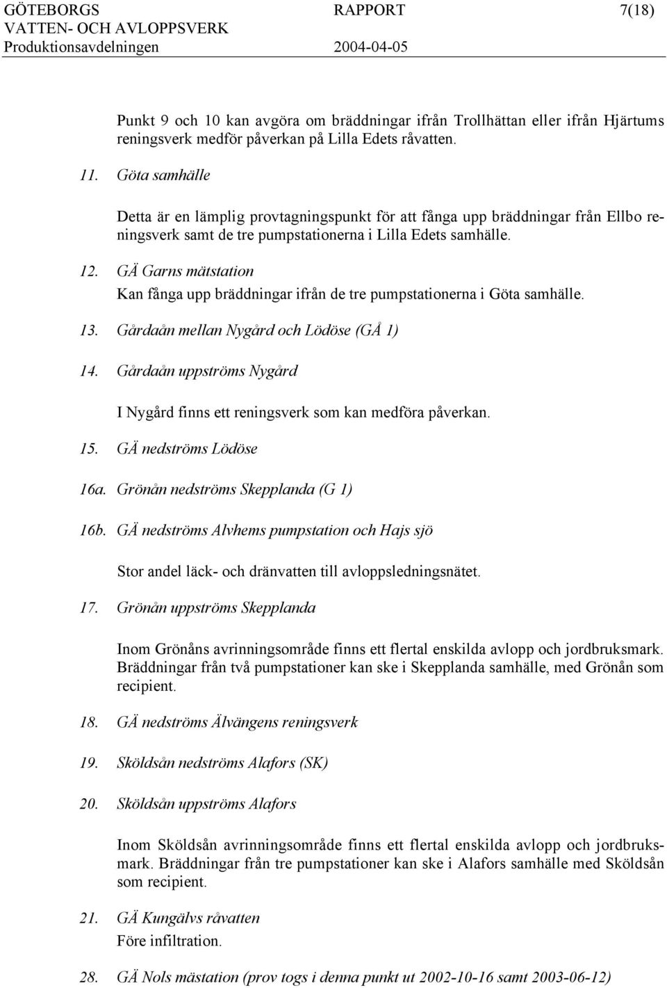 GÄ Garns mätstation Kan fånga upp bräddningar ifrån de tre pumpstationerna i Göta samhälle. 13. Gårdaån mellan Nygård och Lödöse (GÅ 1) 14.