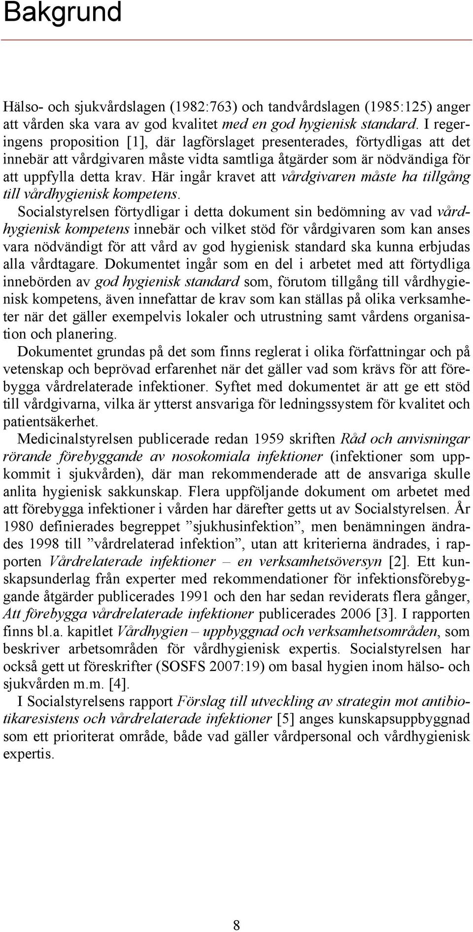 Här ingår kravet att vårdgivaren måste ha tillgång till vårdhygienisk kompetens.