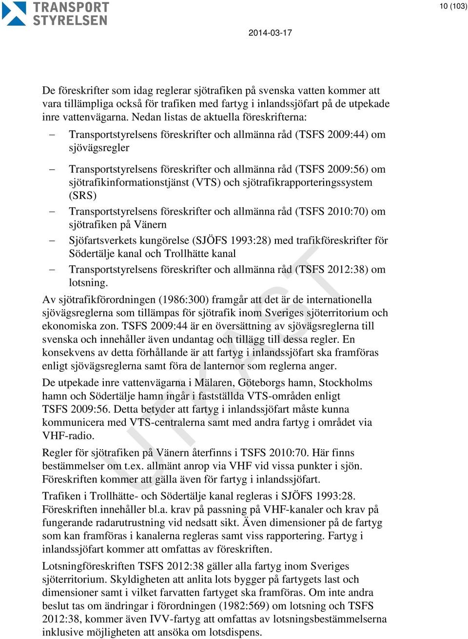 sjötrafikinformationstjänst (VTS) och sjötrafikrapporteringssystem (SRS) Transportstyrelsens föreskrifter och allmänna råd (TSFS 2010:70) om sjötrafiken på Vänern Sjöfartsverkets kungörelse (SJÖFS