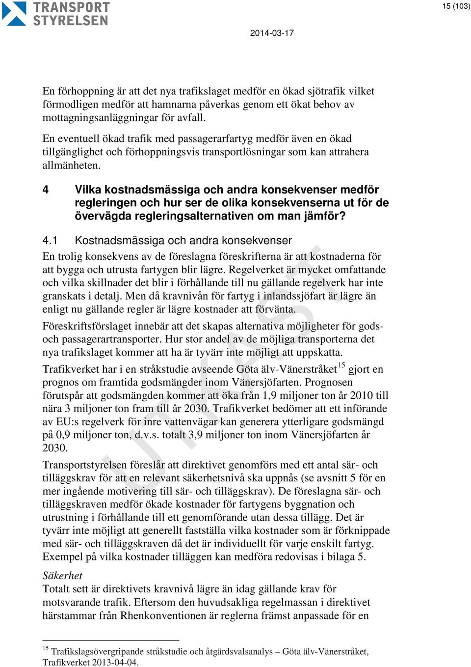 4 Vilka kostnadsmässiga och andra konsekvenser medför regleringen och hur ser de olika konsekvenserna ut för de övervägda regleringsalternativen om man jämför? 4.