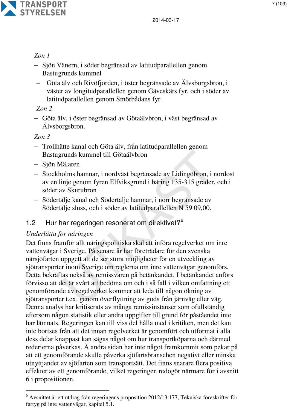 Zon 3 Trollhätte kanal och Göta älv, från latitudparallellen genom Bastugrunds kummel till Götaälvbron Sjön Mälaren Stockholms hamnar, i nordväst begränsade av Lidingöbron, i nordost av en linje