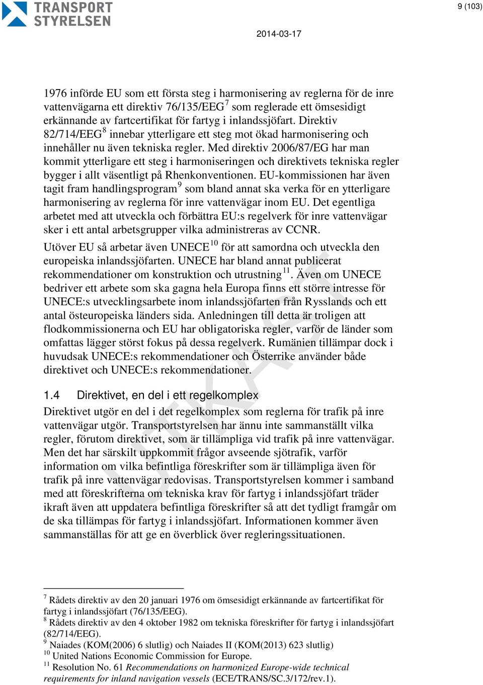 Med direktiv 2006/87/EG har man kommit ytterligare ett steg i harmoniseringen och direktivets tekniska regler bygger i allt väsentligt på Rhenkonventionen.